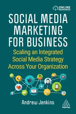 Marketing sociálnych médií pre podnikateľov: Marketing v sociálnych médiách: Rozširovanie integrovanej stratégie sociálnych médií v rámci organizácie - Social Media Marketing for Business: Scaling an Integrated Social Media Strategy Across Your Organization