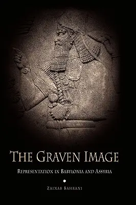 Vyrytý obraz: Zobrazenie v Babylónii a Asýrii - The Graven Image: Representation in Babylonia and Assyria
