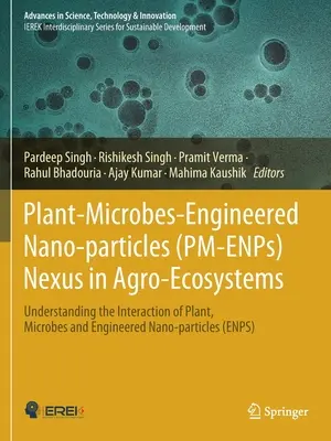 Plant-Microbes-Engineered Nano-particles (PM-ENPs) Nexus in Agro-Ecosystems (Väzba rastlín, mikróbov a umelých nanočastíc v agroekosystémoch): Pochopenie interakcie rastlín, mikróbov a umelých nanočastíc - Plant-Microbes-Engineered Nano-particles (PM-ENPs) Nexus in Agro-Ecosystems: Understanding the Interaction of Plant, Microbes and Engineered Nano-part