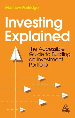 Vysvetlené investovanie: Prístupný sprievodca budovaním investičného portfólia - Investing Explained: The Accessible Guide to Building an Investment Portfolio