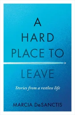 Ťažké miesto na odchod: Príbehy z nepokojného života - A Hard Place to Leave: Stories from a Restless Life