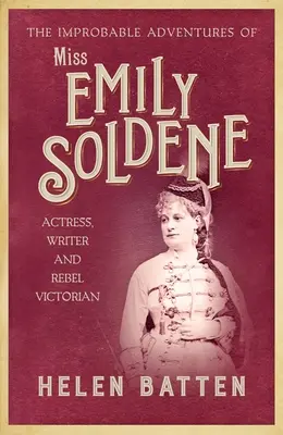 Neuveriteľné dobrodružstvá slečny Emily Soldeneovej: Herečka, spisovateľka a viktoriánska rebelka - The Improbable Adventures of Miss Emily Soldene: Actress, Writer, and Rebel Victorian