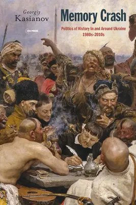 Zlyhanie pamäti: 20. storočia: politika dejín na Ukrajine a v jej okolí, 80. - 2010. roky 20. storočia - Memory Crash: Politics of History In and Around Ukraine, 1980s-2010s