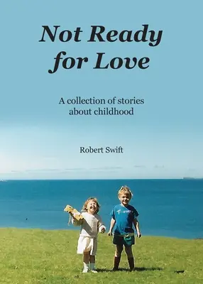 Nie som pripravený na lásku: Zbierka príbehov o detstve - Not Ready for Love: A collection of stories about childhood