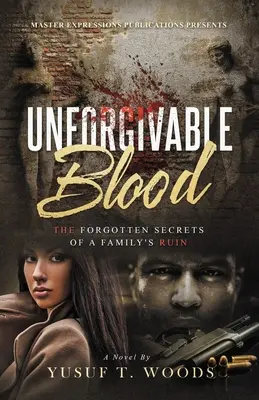 Neodpustiteľná krv: Zabudnuté tajomstvá rodinnej skazy - Unforgivable Blood: The Forgotten Secrets of A Family's Ruin