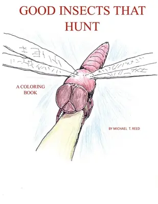 Dobrý hmyz, ktorý loví: Dobrý hmyz: Kniha na vyfarbovanie - Good Insects that Hunt: A Coloring Book