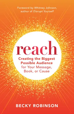 Dosiahnite: Vydajte sa na cestu do sveta, aby ste si vytvorili čo najväčšie publikum pre svoje posolstvo, knihu alebo kauzu. - Reach: Create the Biggest Possible Audience for Your Message, Book, or Cause