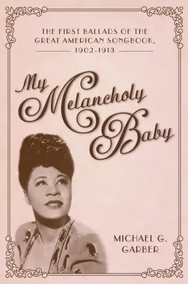 Moje melancholické dieťa: The First Ballads of the Great American Songbook, 1902-1913 - My Melancholy Baby: The First Ballads of the Great American Songbook, 1902-1913