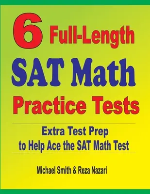 6 plnohodnotných cvičných testov z matematiky pre maturitnú skúšku: Príprava na testovanie, ktorá pomôže zvládnuť test SAT z matematiky - 6 Full-Length SAT Math Practice Tests: Extra Test Prep to Help Ace the SAT Math Test