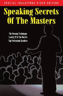 Tajomstvá majstrov: Osobné techniky, ktoré používa 22 najlepších profesionálnych rečníkov na svete - Speaking Secrets of the Masters: The Personal Techniques Used by 22 of the World's Top Professional Speakers