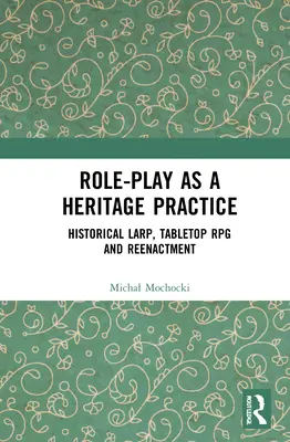 Role-Play as a Heritage Practice (Hra rolí ako prax v oblasti kultúrneho dedičstva): Historický larp, stolová RPG a reenactment - Role-Play as a Heritage Practice: Historical Larp, Tabletop RPG and Reenactment