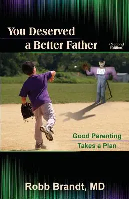 Zaslúžil si si lepšieho otca (2. vyd.): Dobré rodičovstvo si vyžaduje plán - You Deserved a Better Father (2nd Ed): Good Parenting Takes a Plan