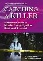 Priamočiary sprievodca dolapením vraha - referenčná príručka o vyšetrovaní vrážd v minulosti a súčasnosti - Straightforward Guide To Catching A Killer - A Reference Guide to Murder Investigation Past and Present