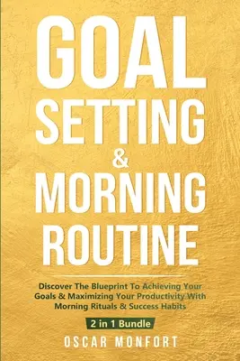 Stanovenie cieľov a ranná rutina: Objavte plán na dosiahnutie vašich cieľov a maximalizáciu vašej produktivity pomocou ranných rituálov a návykov na úspech - Goal Setting & Morning Routine: Discover The Blueprint To Achieving Your Goals & Maximizing Your Productivity With Morning Rituals & Success Habits