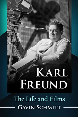Karl Freund: Život a filmy - Karl Freund: The Life and Films
