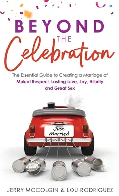 Za hranicami osláv: Základná príručka na vytvorenie manželstva plného vzájomnej úcty, trvalej lásky, radosti, veselosti a skvelého sexu - Beyond the Celebration: The Essential Guide to Creating a Marriage of Mutual Respect, Lasting Love, Joy, Hilarity and Great Sex
