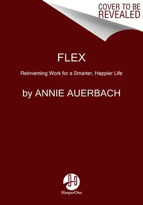 Flex: Vymýšľanie novej práce pre inteligentnejší a šťastnejší život - Flex: Reinventing Work for a Smarter, Happier Life