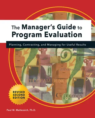 Sprievodca manažéra hodnotením programu: 2. vydanie: Plánovanie, uzatváranie zmlúv a riadenie pre užitočné výsledky. - Manager's Guide to Program Evaluation: 2nd Edition: Planning, Contracting, & Managing for Useful Results