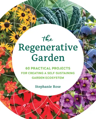 Regeneračná záhrada: Vydanie: 80 praktických projektov na vytvorenie sebestačného záhradného ekosystému - The Regenerative Garden: 80 Practical Projects for Creating a Self-Sustaining Garden Ecosystem
