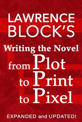 Písanie románu od zápletky cez tlač až po pixel: Rozšírené a aktualizované vydanie - Writing the Novel from Plot to Print to Pixel: Expanded and Updated