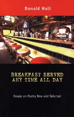 Raňajky podávané kedykoľvek počas celého dňa: Eseje o poézii Nové a vybrané - Breakfast Served Any Time All Day: Essays on Poetry New and Selected