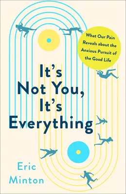 Nie je to o vás, je to o všetkom: Čo naša bolesť odhaľuje o úzkostlivej snahe o dobrý život - It's Not You, It's Everything: What Our Pain Reveals about the Anxious Pursuit of the Good Life