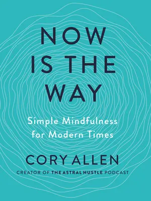 Teraz je cesta: Jednoduchá všímavosť pre modernú dobu - Now Is the Way: Simple Mindfulness for Modern Times