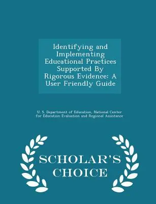 Identifikácia a implementácia vzdelávacích postupov podporených prísnymi dôkazmi: A User Friendly Guide - Scholar's Choice Edition - Identifying and Implementing Educational Practices Supported by Rigorous Evidence: A User Friendly Guide - Scholar's Choice Edition