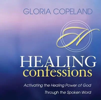 Uzdravujúce spovede: Uzdravujúca moc Boha prostredníctvom hovoreného slova - Healing Confessions: Activating the Healing Power of God Through the Spoken Word