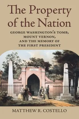 Majetok národa: Hrobka Georgea Washingtona, Mount Vernon a pamiatka prvého prezidenta - The Property of the Nation: George Washington's Tomb, Mount Vernon, and the Memory of the First President