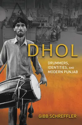 Dhol: Dhol: bubeníci, identity a moderný Pandžáb - Dhol: Drummers, Identities, and Modern Punjab