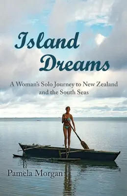 Ostrovné sny: Sólo cesta ženy na Nový Zéland a južné moria - Island Dreams: A Woman's Solo Journey to New Zealand and the South Seas