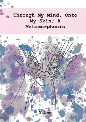 Cez moju myseľ, na moju kožu; Metamorfóza - Through My Mind, Onto My Skin; A Metamorphosis
