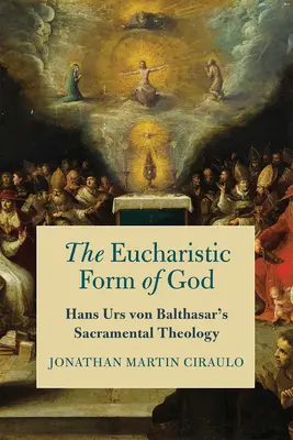 Eucharistická forma Boha: Sviatostná teológia Hansa Ursa von Balthasara - The Eucharistic Form of God: Hans Urs Von Balthasar's Sacramental Theology