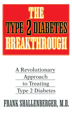 Prelomová kniha o cukrovke 2. typu: Revolučný prístup k liečbe cukrovky 2. typu - The Type 2 Diabetes Breakthrough: A Revolutionary Approach to Treating Type 2 Diabetes
