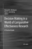 Rozhodovanie vo svete porovnávacieho výskumu účinnosti: Praktická príručka - Decision Making in a World of Comparative Effectiveness Research: A Practical Guide