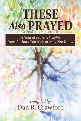 Aj títo sa modlili: Rok modlitieb od autorov, ktorých možno poznáte, ale možno nie - These Also Prayed: A Year of Prayer Thoughts from Authors You May or May Not Know
