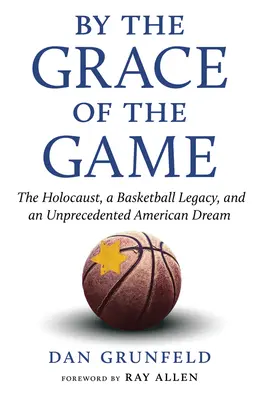 Z milosti hry: Holokaust, basketbalové dedičstvo a nevídaný americký sen - By the Grace of the Game: The Holocaust, a Basketball Legacy, and an Unprecedented American Dream
