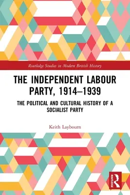 Nezávislá labouristická strana v rokoch 1914 - 1939: Politické a kultúrne dejiny socialistickej strany - The Independent Labour Party, 1914-1939: The Political and Cultural History of a Socialist Party