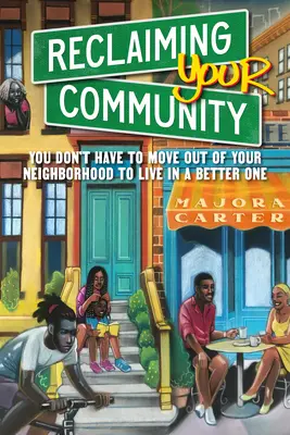 Znovuzískanie vašej komunity: Nemusíte sa odsťahovať zo svojej štvrte, aby ste žili v lepšej - Reclaiming Your Community: You Don't Have to Move Out of Your Neighborhood to Live in a Better One