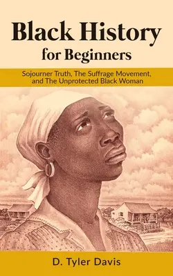 Čierna história pre začiatočníkov: Sojourner Truth, hnutie za práva žien a nechránená čierna žena - Black History for Beginners: Sojourner Truth, The Suffrage Movement, and The Unprotected Black Woman