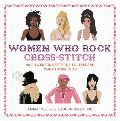 Women Who Rock Cross-Stitch: 30 silných vzorov na odhalenie vnútornej ikony - Women Who Rock Cross-Stitch: 30 Powerful Patterns to Unleash Your Inner Icon