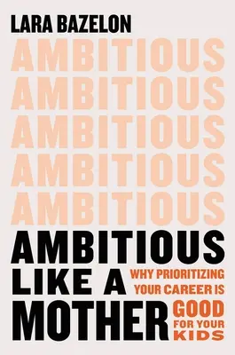 Ambiciózna ako matka: Prečo je uprednostňovanie kariéry dobré pre vaše deti? - Ambitious Like a Mother: Why Prioritizing Your Career Is Good for Your Kids