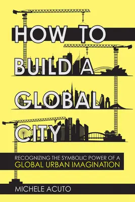 Ako vybudovať globálne mesto: Uznanie symbolickej sily globálnej mestskej predstavivosti - How to Build a Global City: Recognizing the Symbolic Power of a Global Urban Imagination