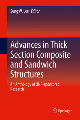 Advances in Thick Section Composite and Sandwich Structures: An Anthology of Onr-Sponsored Research (Antológia výskumu sponzorovaného Onr) - Advances in Thick Section Composite and Sandwich Structures: An Anthology of Onr-Sponsored Research