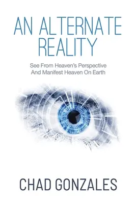 Alternatívna realita: Aby ste mohli manifestovať nebo na Zemi, pozrite sa z perspektívy neba - An Alternate Reality: See From Heaven's Perspective So You Manifest Heaven On Earth