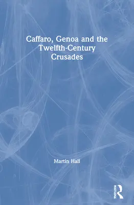 Caffaro, Janov a križiacke výpravy v dvanástom storočí - Caffaro, Genoa and the Twelfth-Century Crusades