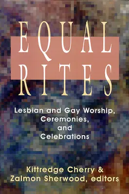 Rovnaké obrady: Lesbické a homosexuálne uctievanie, obrady a slávnosti - Equal Rites: Lesbian and Gay Worship, Ceremonies, and Celebrations