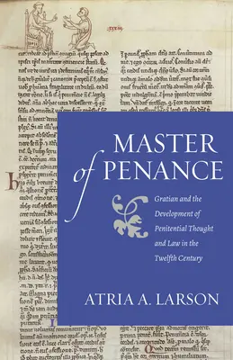 Majster pokánia: Gratián a rozvoj kajúceho myslenia a práva v dvanástom storočí - Master of Penance: Gratian and the Devlopment of Penitential Thought and Law in the Twelfth Century