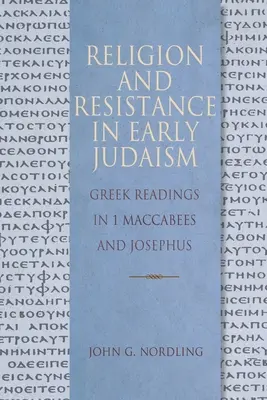 Náboženstvo a odpor v ranom judaizme: Makabejcov a Jozefa: grécke čítanie v 1. knihe Makabejcov - Religion and Resistance in Early Judaism: Greek Readings in 1 Maccabees and Josephus